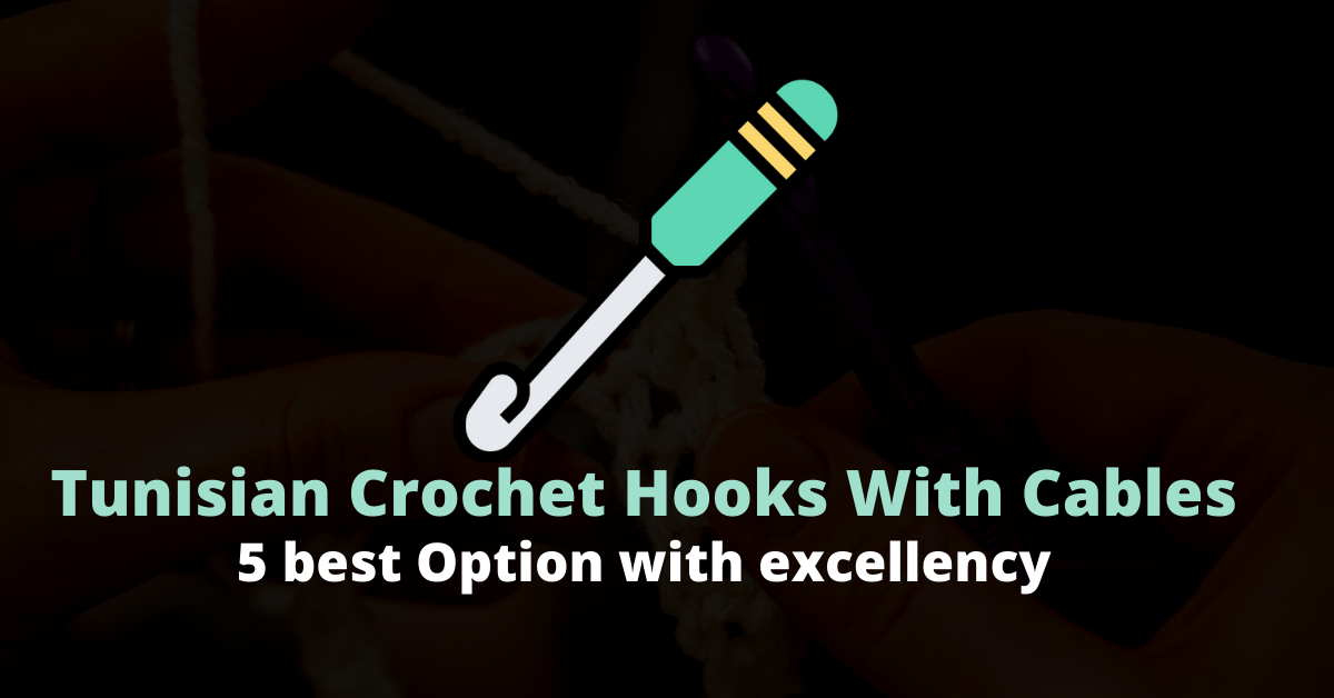 best Tunisian crochet hooks with cables Best Tunisian crochet hooks with cables