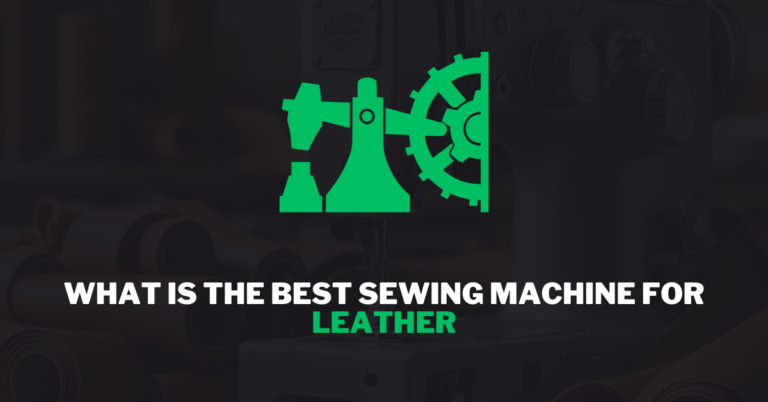 What Is The Best Sewing Machine For Leather